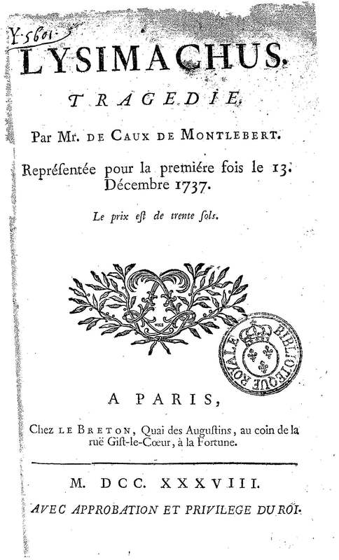 Lysimachus, tragédie par M. de Caux de Montlebert, représentée pour la première fois le 13 décembre 1737 Lysimachus, tragédie par M. de Caux de Montlebert, représentée pour la première fois le 13 décembre 1737