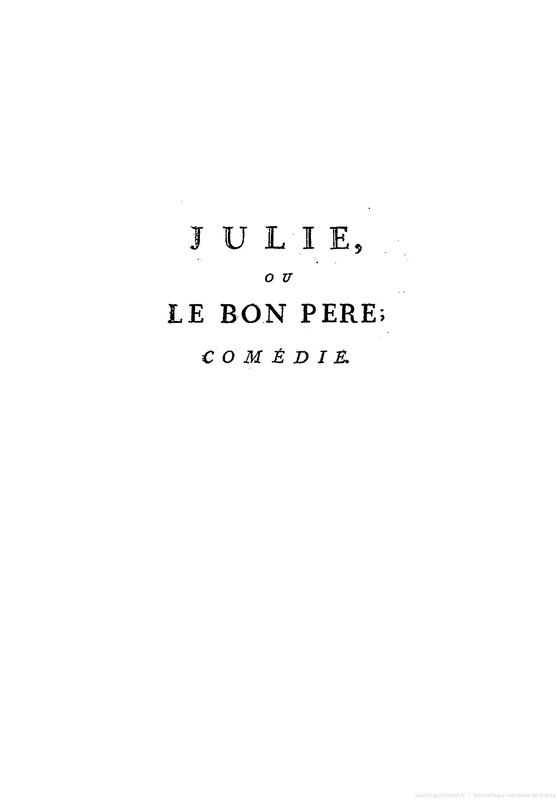Julie, ou le Bon Père, comédie en trois actes et en prose / par M. D* N**, … Julie, ou le Bon Père, comédie en trois actes et en prose / par M. D* N**, …