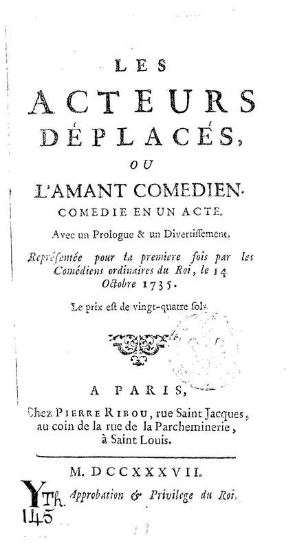 Acteurs déplacés ou l'Amant comedien (Les). Comedie en un acte. Avec un prologue & un divertissement. Représentée pour la premiere fois par les Comédiens ordinaires du Roi, le 14 octobre 1735… Acteurs déplacés ou l'Amant comedien (Les). Comedie en un acte. Avec un prologue & un divertissement. Représentée pour la premiere fois par les Comédiens ordinaires du Roi, le 14 octobre 1735…
