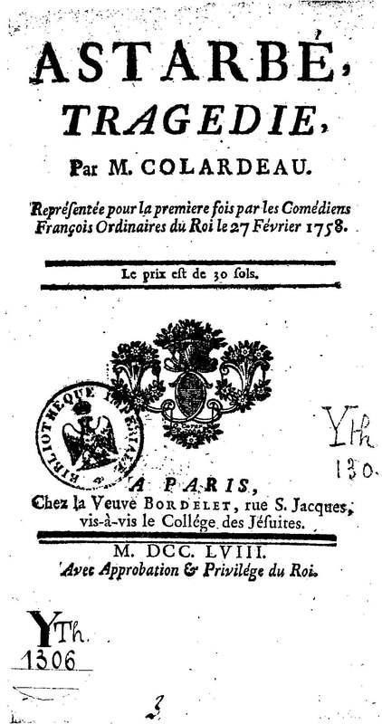 Astarbé, tragédie, par M. Colardeau. Représentée pour la première fois par les Comédiens françois ordinaires du Roi, le 27 février 1758 Astarbé, tragédie, par M. Colardeau. Représentée pour la première fois par les Comédiens françois ordinaires du Roi, le 27 février 1758
