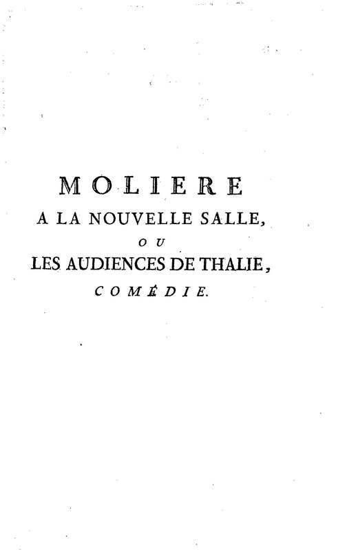 Molière à la nouvelle salle, ou les Audiences de Thalie, comédie en un acte et en vers libres Molière à la nouvelle salle, ou les Audiences de Thalie, comédie en un acte et en vers libres