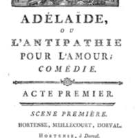 Adélaïde, ou l'Antipathie pour l'amour, comédie en deux actes, en vers de dix syllabes. Représentée pour la première fois, par les Comédiens franc̜ois, le 10 juillet 1780